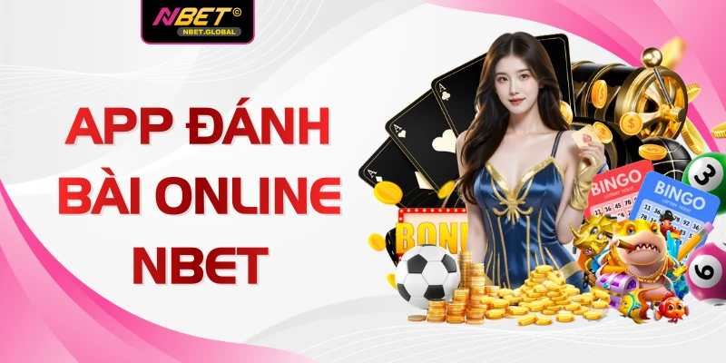 App Đánh Bài Online NBET Top 1 Về Chất Lượng Uy Tín 2026