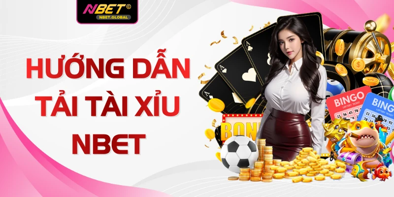 Hướng Dẫn Tải Tài Xỉu NBET 1 Cách Nhanh Chóng Về Máy